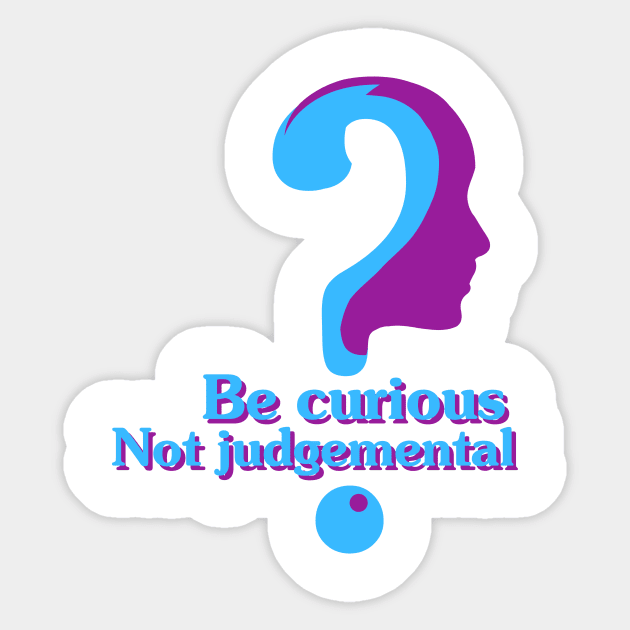 Be curious Not judgemental Sticker by artebus